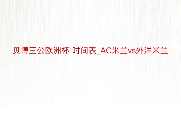 贝博三公欧洲杯 时间表_AC米兰vs外洋米兰