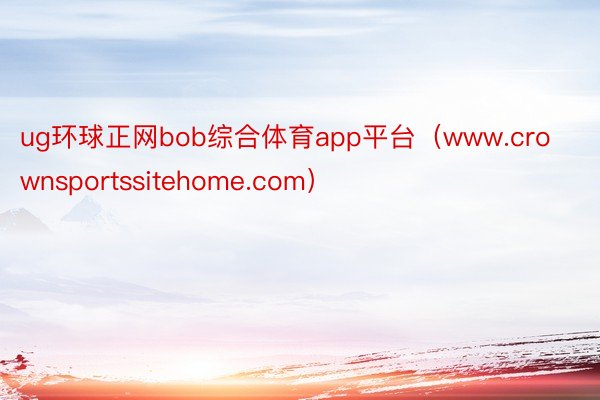ug环球正网bob综合体育app平台（www.crownsportssitehome.com）