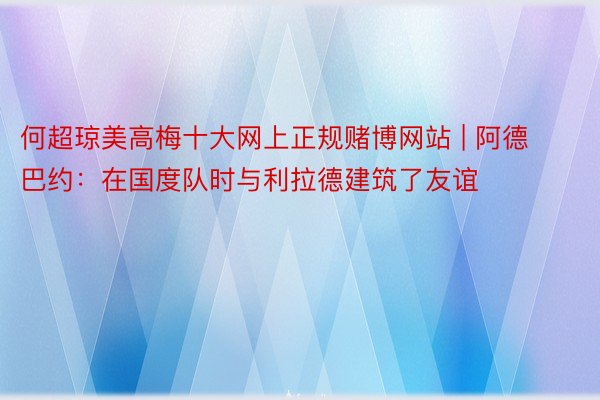 何超琼美高梅十大网上正规赌博网站 | 阿德巴约：在国度队时与利拉德建筑了友谊